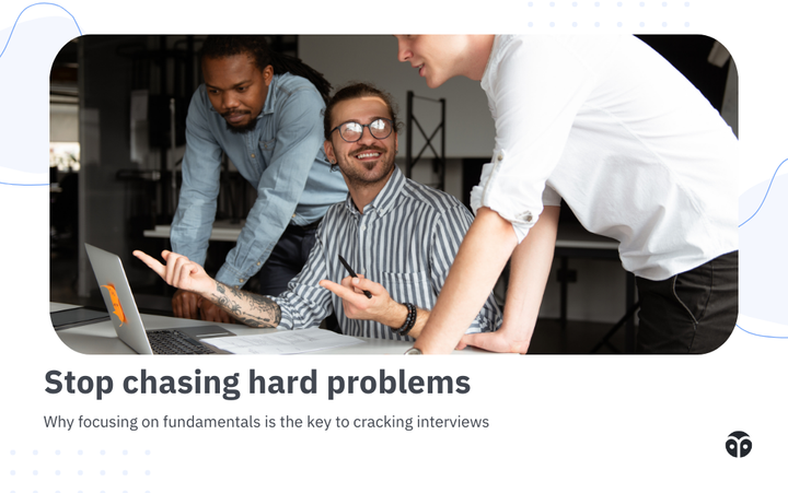 Stop chasing hard problems: Why focusing on fundamentals is the key to cracking interviews