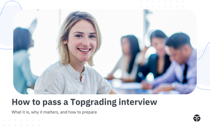 How to pass a Topgrading interview: What it is, why it matters, and how to prepare