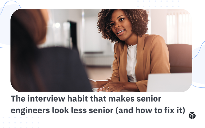 The interview habit that makes senior engineers look less senior (and how to fix it)